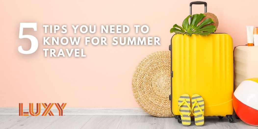 5 Things You Need to Know to Prepare for Your Summer Travel with LUXY