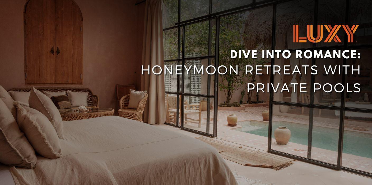 Dive into Romance: Honeymoon Retreats with Private Pools - Luxy Ride