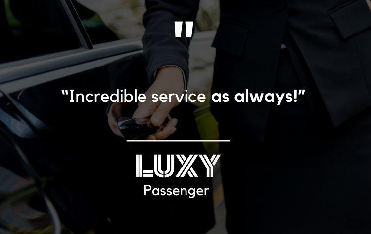 “Incredible service as always!”- LUXY Passenger